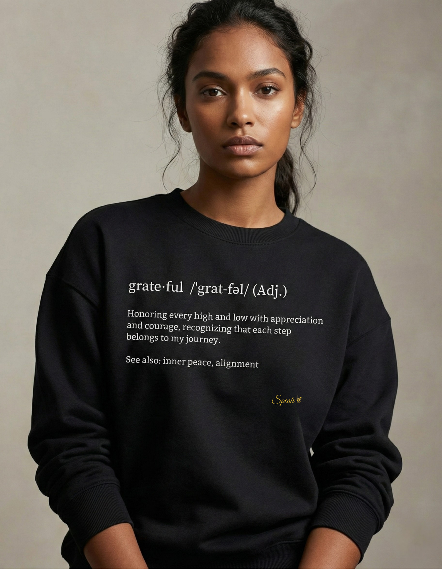 Grate·ful  /'grat-fal/ (Adj.): Honoring every high and low with appreciation and courage, recognizing that each step belongs to my journey.                                See also: inner peace, alignment